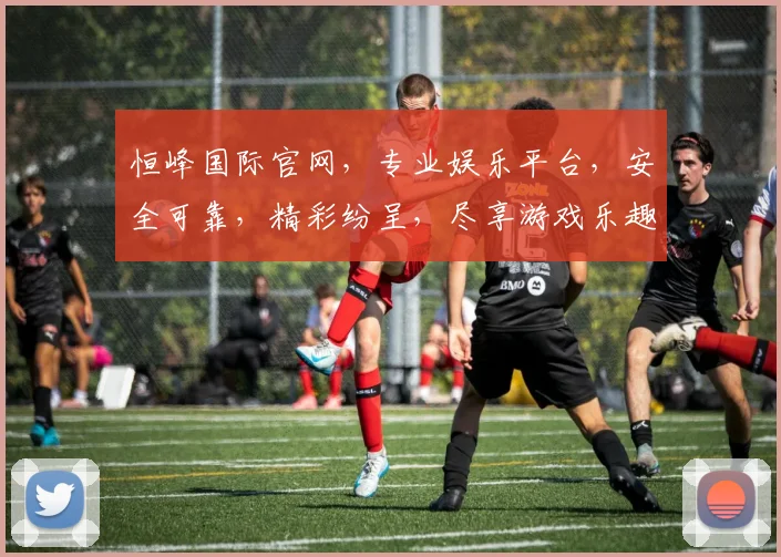 恒峰国际官网，专业娱乐平台，安全可靠，精彩纷呈，尽享游戏乐趣，诚邀您体验